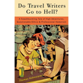 Do Travel Writers Go to Hell?: A Swashbuckling Tale of High Adventures, Questionable Ethics, & Professional Hedonism - Paperback