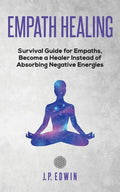 Empath healing: Survival Guide for Empaths, Become a Healer Instead of Absorbing Negative Energies - Paperback