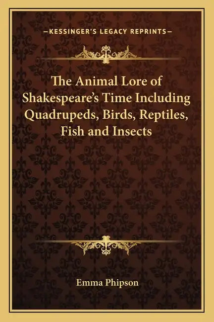 The Animal Lore of Shakespeare's Time Including Quadrupeds, Birds, Reptiles, Fish and Insects - Paperback