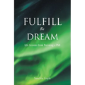 Fulfill the Dream: Life Lessons from Pursuing a PhD - Paperback