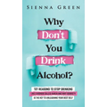 Why Don't You Drink Alcohol?: 101 Reasons To Stop Drinking Like A Woman Called Karen And Why Sobriety Is The Key To Unleashing Your Best Self. Quit - Hardcover