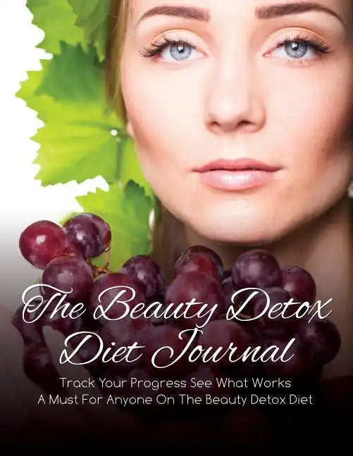 The Beauty Detox Diet Journal: Track Your Progress See What Works: A Must for Anyone on the Beauty Detox Diet - Paperback
