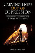 Carving Hope Out of Depression: Victory Over Darkness and a Path to Self-Love - Paperback