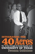 Integrating the 40 Acres: The Fifty-Year Struggle for Racial Equality at the University of Texas - Paperback