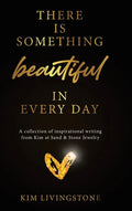 There Is Something Beautiful in Every Day: A Collection of Inspirational Writing From Kim at Sand & Stone Jewelry - Hardcover