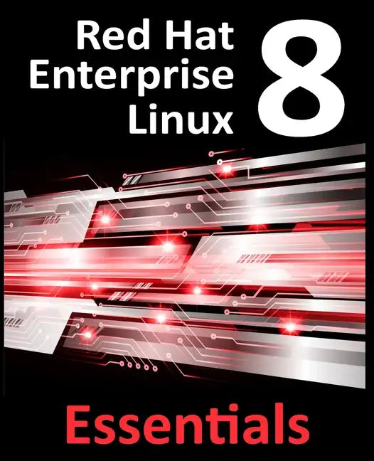 Red Hat Enterprise Linux 8 Essentials: Learn to Install, Administer and Deploy RHEL 8 Systems - Paperback