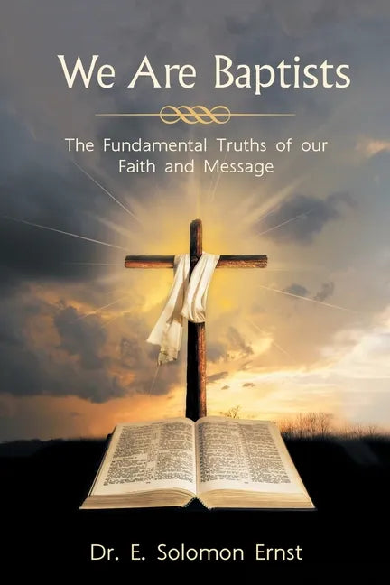 We Are Baptists: The Fundamental Truths of Our Faith and Message - Paperback