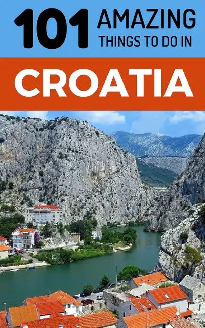 101 Amazing Things to Do in Croatia: Croatia Travel Guide - Paperback