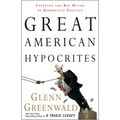 Great American Hypocrites: Toppling the Big Myths of Republican Politics - Paperback