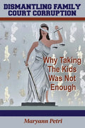 Dismantling Family Court Corruption: Why Taking The Kids Was Not Enough - Paperback