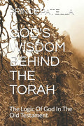 God's Wisdom Behind the Torah: The Logic Of God In The Old Testament - Paperback