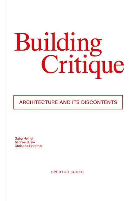 Building Critique: Architecture and Its Discontents - Paperback