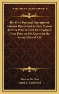 His Own Personal Narrative of Arizona Discovered by Fray Marcos de Niza Who in 1539 First Entered These Parts on His Quest for the Seven Cities of Cib - Hardcover