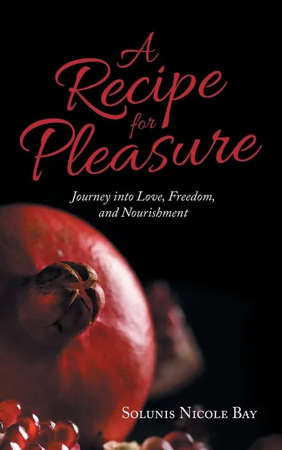 A Recipe for Pleasure: Journey into Love, Freedom, and Nourishment - Hardcover