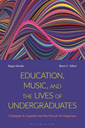 Education, Music, and the Lives of Undergraduates: Collegiate A Cappella and the Pursuit of Happiness - Paperback