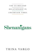 Shenanigans: The US-Ireland Relationship in Uncertain Times - Paperback