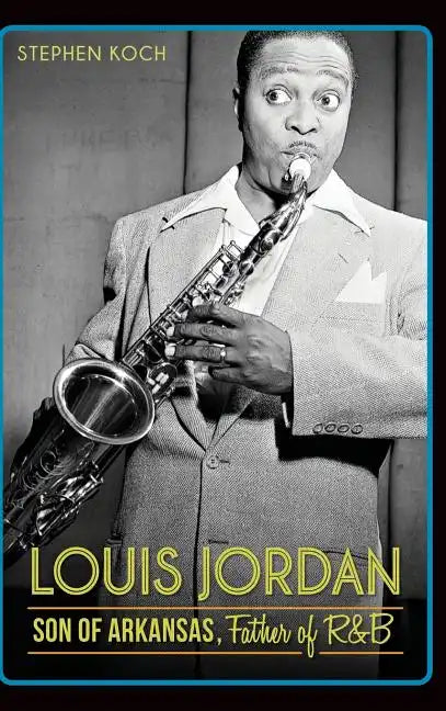 Louis Jordan: Son of Arkansas, Father of R&B - Hardcover