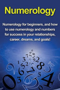 Numerology: Numerology for beginners, and how to use numerology and numbers for success in your relationships, career, dreams, and goals! - Paperback