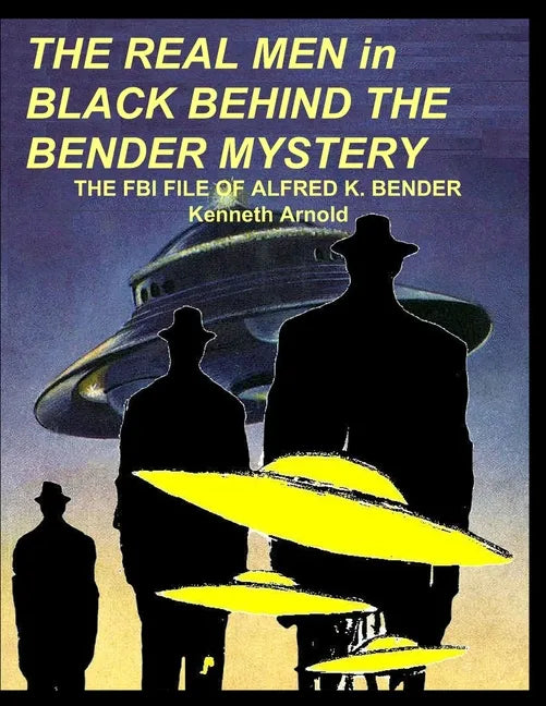 THE REAL MEN in BLACK BEHIND THE BENDER MYSTERY: The FBI File of Alfred K. Bender - Paperback