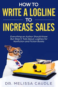 How to Write a Logline to Increase Sales: Everything an Author Should Know But Wasn't Told about Loglines for Nonfiction and Fiction Books - Paperback