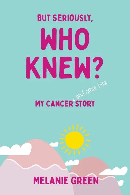 But Seriously, Who Knew?: My Cancer (and other bits) Story - Paperback
