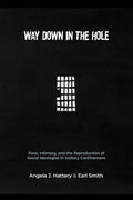 Way Down in the Hole: Race, Intimacy, and the Reproduction of Racial Ideologies in Solitary Confinement - Paperback
