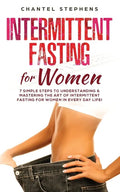 Intermittent Fasting for Women: 7 Simple Steps to Understanding & Mastering the Art of Intermittent Fasting for Women in Every Day Life! - Paperback