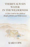 There's Always Water in the Wilderness: A Close Look at the Biblical Motifs of Wells and Wildernesses - Paperback