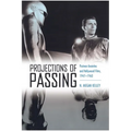 Projections of Passing: Postwar Anxieties and Hollywood Films, 1947-1960 - Hardcover