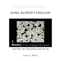 King Alfred's English, a History of the Language We Speak and Why We Should Be Glad We Do - Paperback