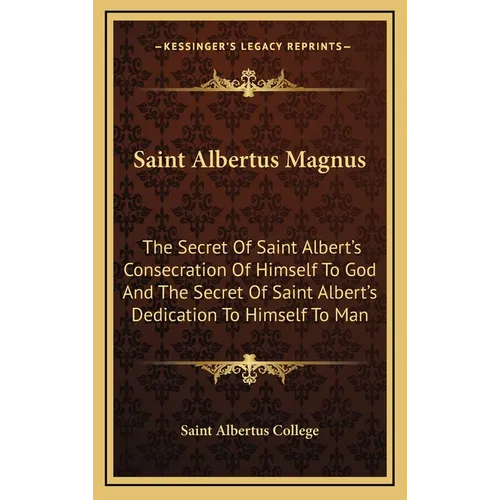 Saint Albertus Magnus: The Secret Of Saint Albert's Consecration Of Himself To God And The Secret Of Saint Albert's Dedication To Himself To Man - Hardcover