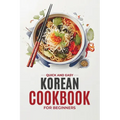 Korean Cookbook: Quick and Easy Authentic Korean Recipes with Vibrant Color Photos for Beginners. 30-Day Meal Plan - Paperback