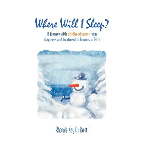 Where Will I Sleep: A Journey with Childhood Cancer from Diagnosis and Treatment to Lessons in Faith - Hardcover