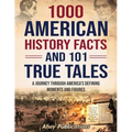 1000 American History Facts and 101 True Tales: A Journey Through America's Defining Moments and Figures - Paperback