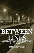 Between the Lines: A history of the railways in Glasgow - Paperback