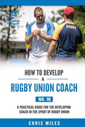 How to Develop a Rugby Union Coach: A Practical Guide for the Developing Coach in the Sport of Rugby Union - Paperback