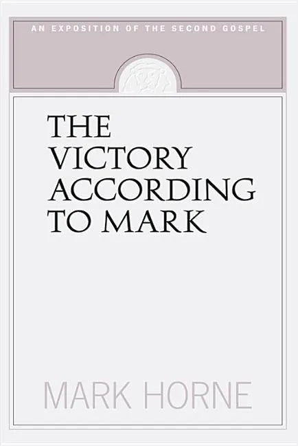 The Victory According to Mark: An Exposition of the Second Gospel - Paperback