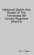 Historical Sketch And Roster Of The Tennessee 9th Cavalry Regiment (Ward's) - Hardcover