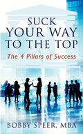 Suck Your Way To The Top: The 4 Pillars of Success - Paperback
