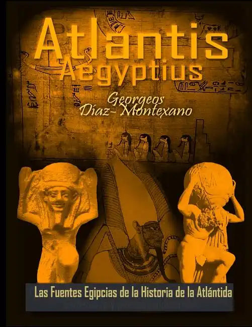 ATLANTIS . AEGYPTIUS . Las Fuentes Egipcias de la Historia de la Atlantida: Evidencias y pruebas indiciarias. Epitome de la Atlantida Historico-Cienti - Paperback
