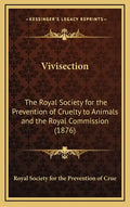 Vivisection: The Royal Society for the Prevention of Cruelty to Animals and the Royal Commission (1876) - Hardcover