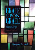 Grace Upon Grace: Sacramental Theology and the Christian Life - Hardcover