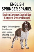 English Springer Spaniel. English Springer Spaniel Dog Complete Owners Manual. English Springer Spaniel book for care, costs, feeding, grooming, healt - Paperback