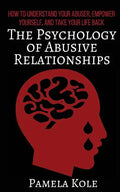 The Psychology of Abusive Relationships: How to Understand Your Abuser, Empower Yourself, and Take Your Life Back - Paperback