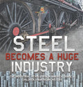 Steel Becomes a Huge Industry The Industrial Revolution in America Grade 6 Children's American History - Hardcover
