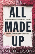 All Made Up: The Power and Pitfalls of Beauty Culture, from Cleopatra to Kim Kardashian - Paperback