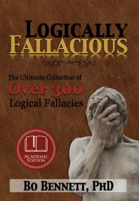 Logically Fallacious: The Ultimate Collection of Over 300 Logical Fallacies (Academic Edition) - Hardcover