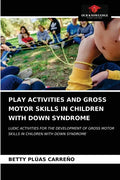 Play Activities and Gross Motor Skills in Children with Down Syndrome - Paperback