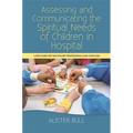 Assessing and Communicating the Spiritual Needs of Children in Hospital: A New Guide for Healthcare Professionals and Chaplains - Paperback