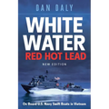 White Water Red Hot Lead: On Board U.S. Navy Swift Boats in Vietnam - Paperback